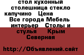 стол кухонный столешница стекло капучино › Цена ­ 12 000 - Все города Мебель, интерьер » Столы и стулья   . Крым,Северная